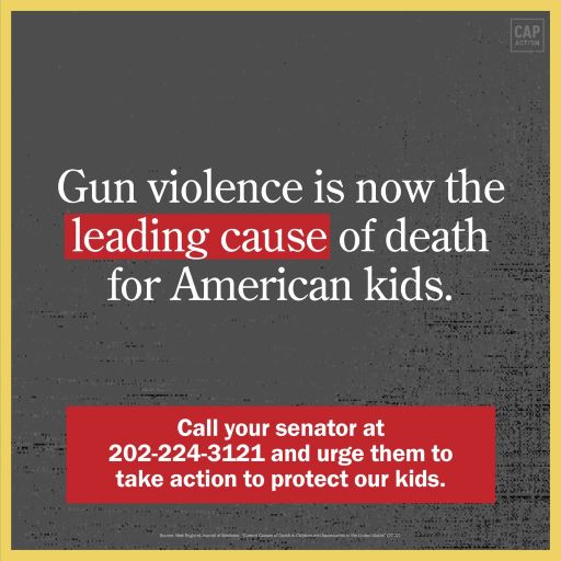 Graphic reads "gun violence is now the leading cause of death for American kids." A box below that says "call your senator at 202-224-3121 and urge them to take action to protect our kids."